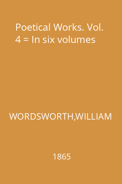Poetical Works. Vol. 4 = In six volumes