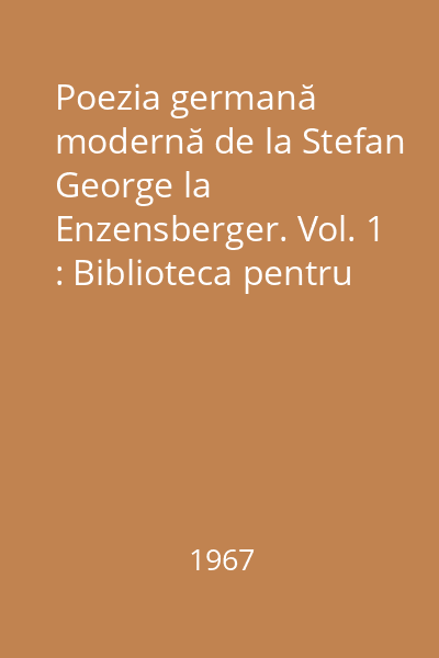 Poezia germană modernă de la Stefan George la Enzensberger. Vol. 1 : Biblioteca pentru toţi