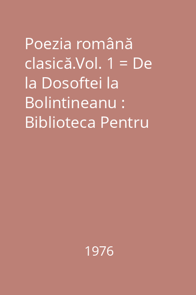Poezia română clasică.Vol. 1 = De la Dosoftei la Bolintineanu : Biblioteca Pentru Toţi