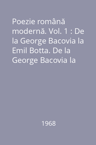 Poezie română modernă. Vol. 1 : De la George Bacovia la Emil Botta. De la George Bacovia la Lucian Blaga