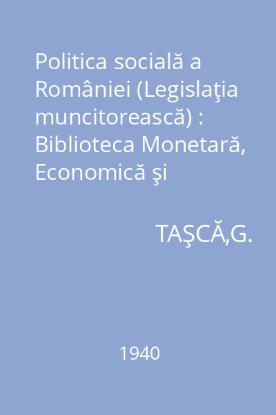 Politica socială a României (Legislaţia muncitorească) : Biblioteca Monetară, Economică şi Financiară