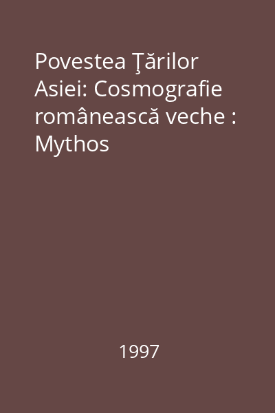 Povestea Ţărilor Asiei: Cosmografie românească veche : Mythos