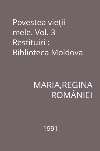 Povestea vieţii mele. Vol. 3 Restituiri : Biblioteca Moldova
