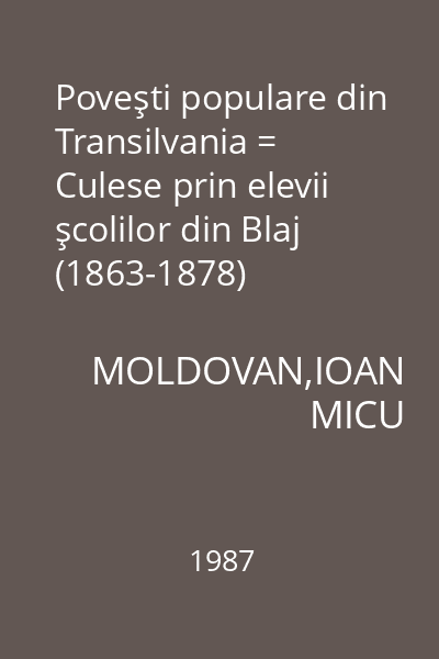 Poveşti populare din Transilvania = Culese prin elevii şcolilor din Blaj (1863-1878)