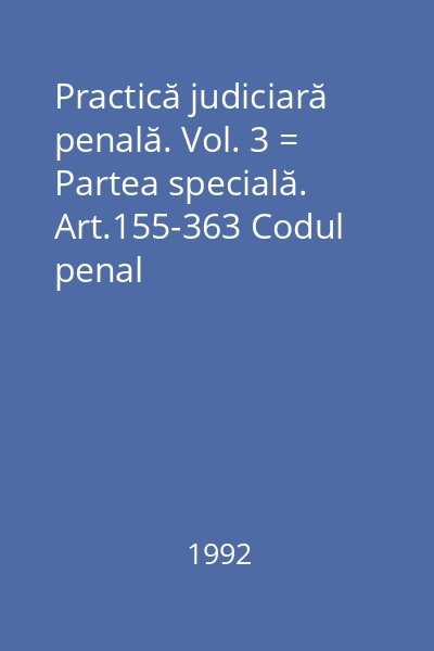 Practică judiciară penală. Vol. 3 = Partea specială. Art.155-363 Codul penal