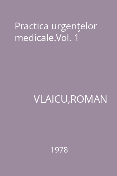 Practica urgenţelor medicale.Vol. 1