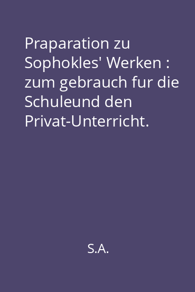 Praparation zu Sophokles' Werken : zum gebrauch fur die Schuleund den Privat-Unterricht. Philoktetes. Vers 1-391