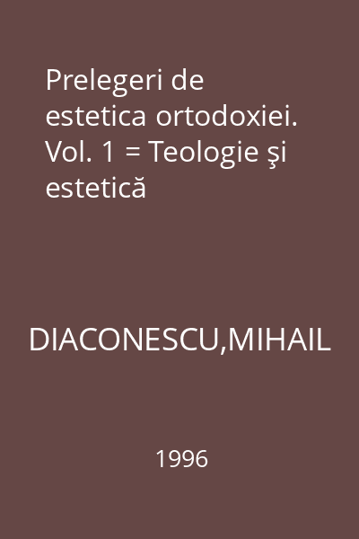 Prelegeri de estetica ortodoxiei. Vol. 1 = Teologie şi estetică