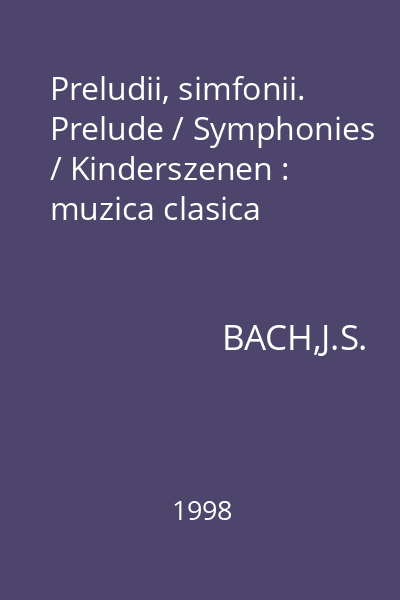 Preludii, simfonii. Prelude / Symphonies / Kinderszenen : muzica clasica