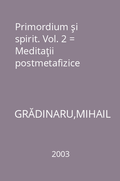 Primordium şi spirit. Vol. 2 = Meditaţii postmetafizice