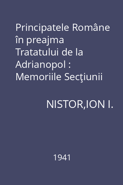 Principatele Române în preajma Tratatului de la Adrianopol : Memoriile Secţiunii Istorice. Seria III. Tom XXIII. Mem. 18