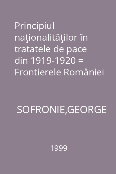 Principiul naţionalităţilor în tratatele de pace din 1919-1920 = Frontierele României sunt intangibile pe baza principiului naţionalităţilor : Ethnos