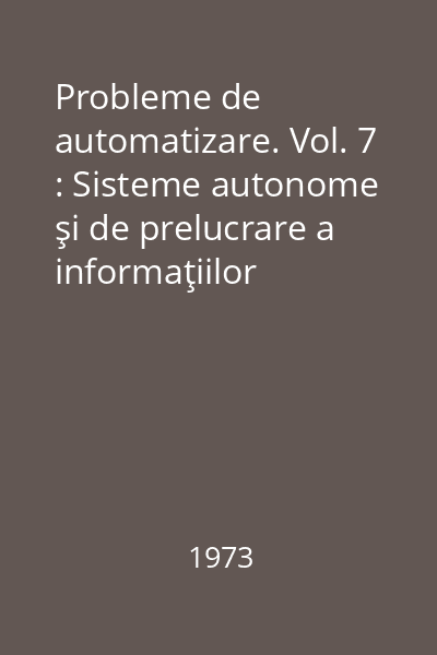 Probleme de automatizare. Vol. 7 : Sisteme autonome şi de prelucrare a informaţiilor