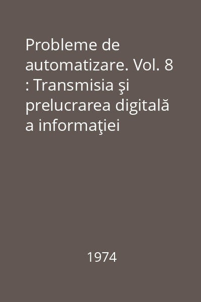 Probleme de automatizare. Vol. 8 : Transmisia şi prelucrarea digitală a informaţiei