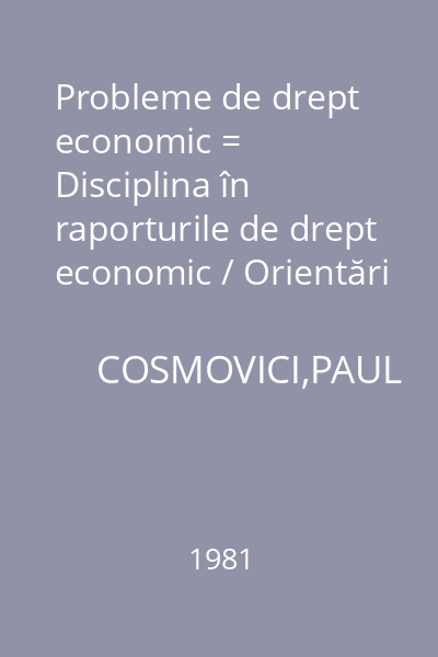 Probleme de drept economic = Disciplina în raporturile de drept economic / Orientări şi măsuri juridice