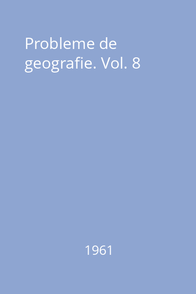 Probleme de geografie. Vol. 8