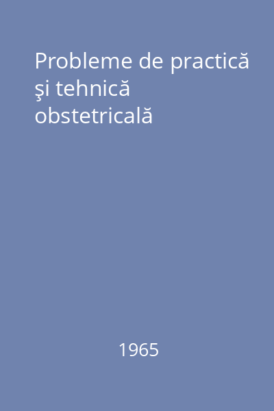 Probleme de practică şi tehnică obstetricală