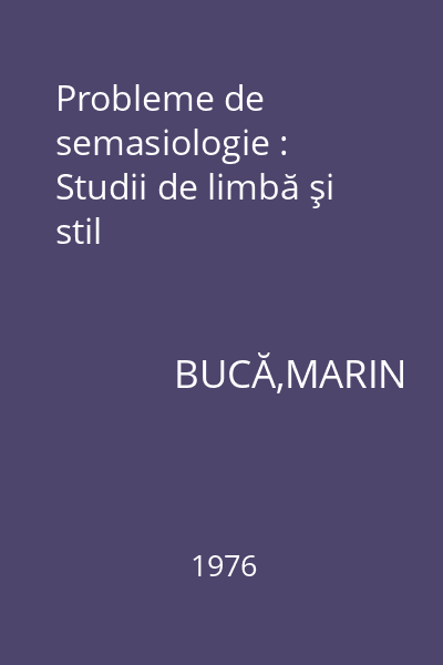 Probleme de semasiologie : Studii de limbă şi stil