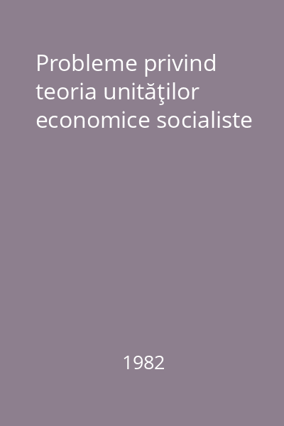 Probleme privind teoria unităţilor economice socialiste