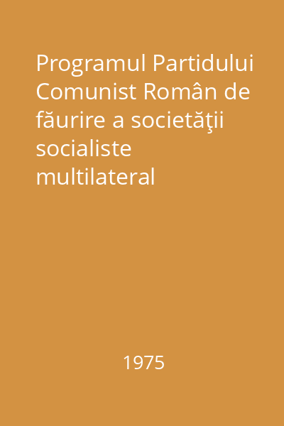 Programul Partidului Comunist Român de făurire a societăţii socialiste multilateral dezvoltate şi înaintare a Romîniei spre comunism