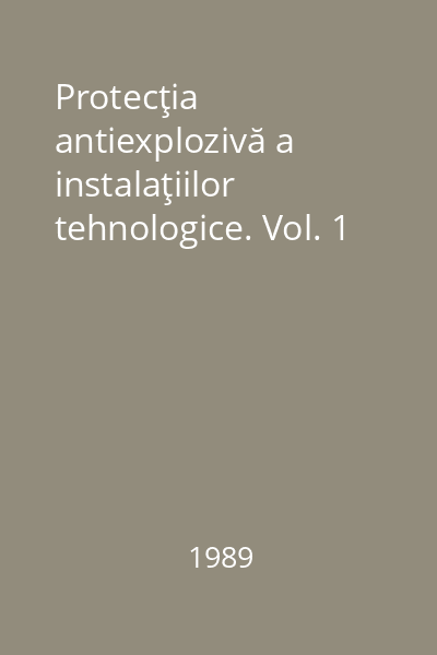 Protecţia antiexplozivă a instalaţiilor tehnologice. Vol. 1