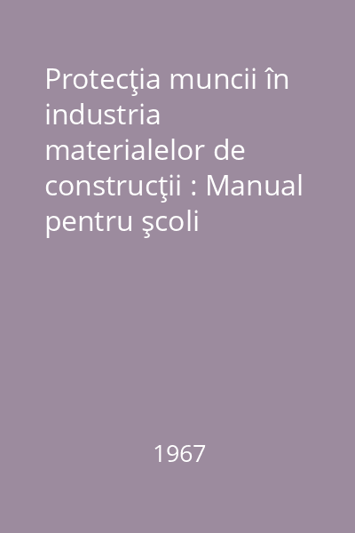 Protecţia muncii în industria materialelor de construcţii : Manual pentru şcoli profesionale