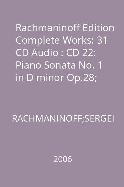Rachmaninoff Edition Complete Works: 31 CD Audio : CD 22: Piano Sonata No. 1 in D minor Op.28; Preludes Op. 32 CD 22