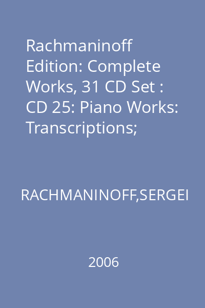 Rachmaninoff Edition: Complete Works, 31 CD Set : CD 25: Piano Works: Transcriptions; Suite from Partita in E major for violin solo (J.S Bach) CD 25