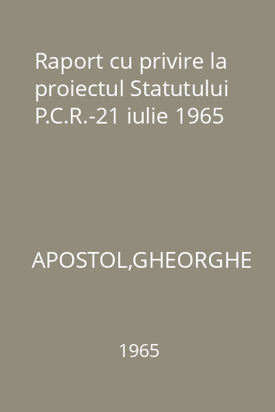 Raport cu privire la proiectul Statutului P.C.R.-21 iulie 1965