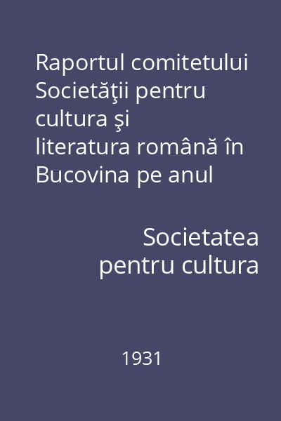 Raportul comitetului Societăţii pentru cultura şi literatura română în Bucovina pe anul 1930 împreună cu Raportul Consiliului de cenzori