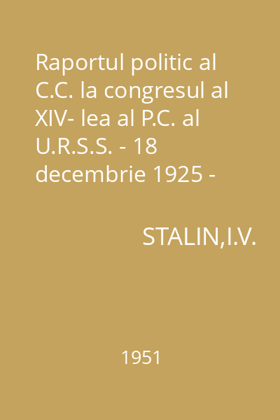 Raportul politic al C.C. la congresul al XIV- lea al P.C. al U.R.S.S. - 18 decembrie 1925 -