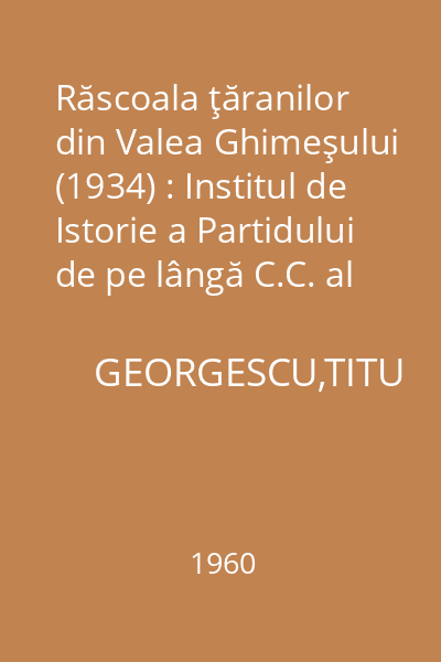 Răscoala ţăranilor din Valea Ghimeşului (1934) : Institul de Istorie a Partidului de pe lângă C.C. al P.M.R.