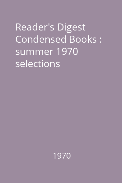 Reader's Digest Condensed Books : summer 1970 selections