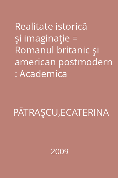 Realitate istorică şi imaginaţie = Romanul britanic şi american postmodern : Academica