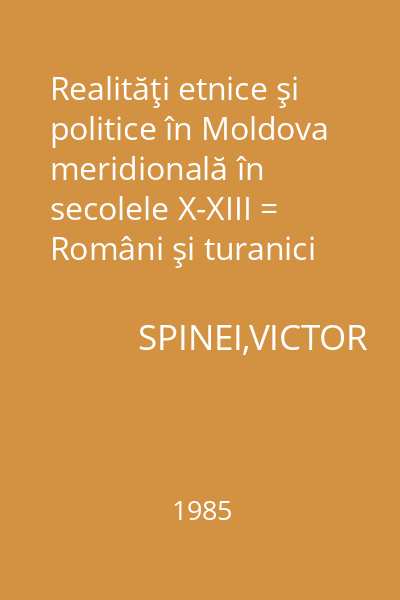 Realităţi etnice şi politice în Moldova meridională în secolele X-XIII = Români şi turanici