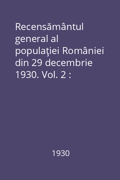 Recensământul general al populaţiei României din 29 decembrie 1930. Vol. 2 : Recensământ după: neam, limbă maternă, religie