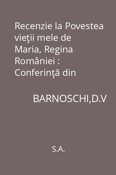 Recenzie la Povestea vieţii mele de Maria, Regina României : Conferinţă din ciclul P.E.N. Clubului Român, rostită la 9 mai 1936 în aula Fundaţiei Carol I