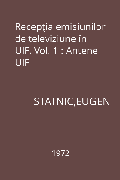 Recepţia emisiunilor de televiziune în UIF. Vol. 1 : Antene UIF