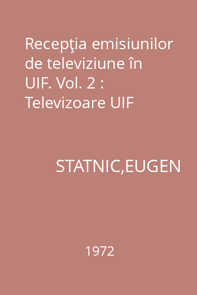 Recepţia emisiunilor de televiziune în UIF. Vol. 2 : Televizoare UIF