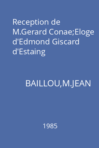 Reception de M.Gerard Conae;Eloge d'Edmond Giscard d'Estaing
