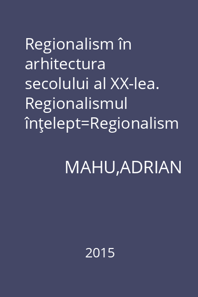 Regionalism în arhitectura secolului al XX-lea. Regionalismul înţelept=Regionalism in Architecture of the XX-th Century. The Wise Regionalism