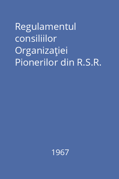 Regulamentul consiliilor Organizaţiei Pionerilor din R.S.R.