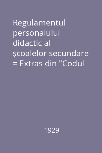 Regulamentul personalului didactic al şcoalelor secundare = Extras din "Codul Învăţământului" : Institutul de Ştiinţe Administrative al României