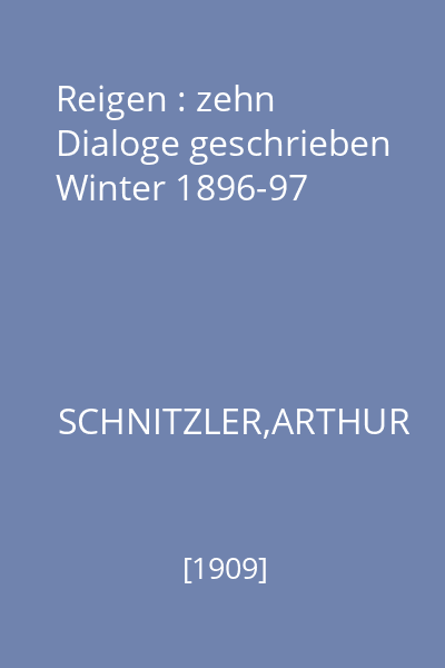 Reigen : zehn Dialoge geschrieben Winter 1896-97