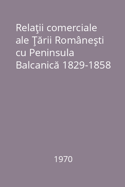Relaţii comerciale ale Ţării Româneşti cu Peninsula Balcanică 1829-1858