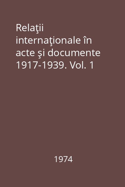 Relaţii internaţionale în acte şi documente 1917-1939. Vol. 1