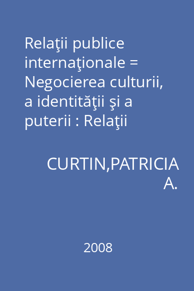 Relaţii publice internaţionale = Negocierea culturii, a identităţii şi a puterii : Relaţii Publice Internaţionale