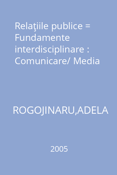 Relaţiile publice = Fundamente interdisciplinare : Comunicare/ Media