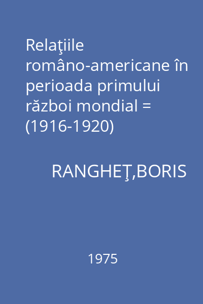 Relaţiile româno-americane în perioada primului război mondial = (1916-1920)