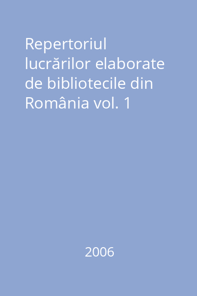 Repertoriul lucrărilor elaborate de bibliotecile din România vol. 1